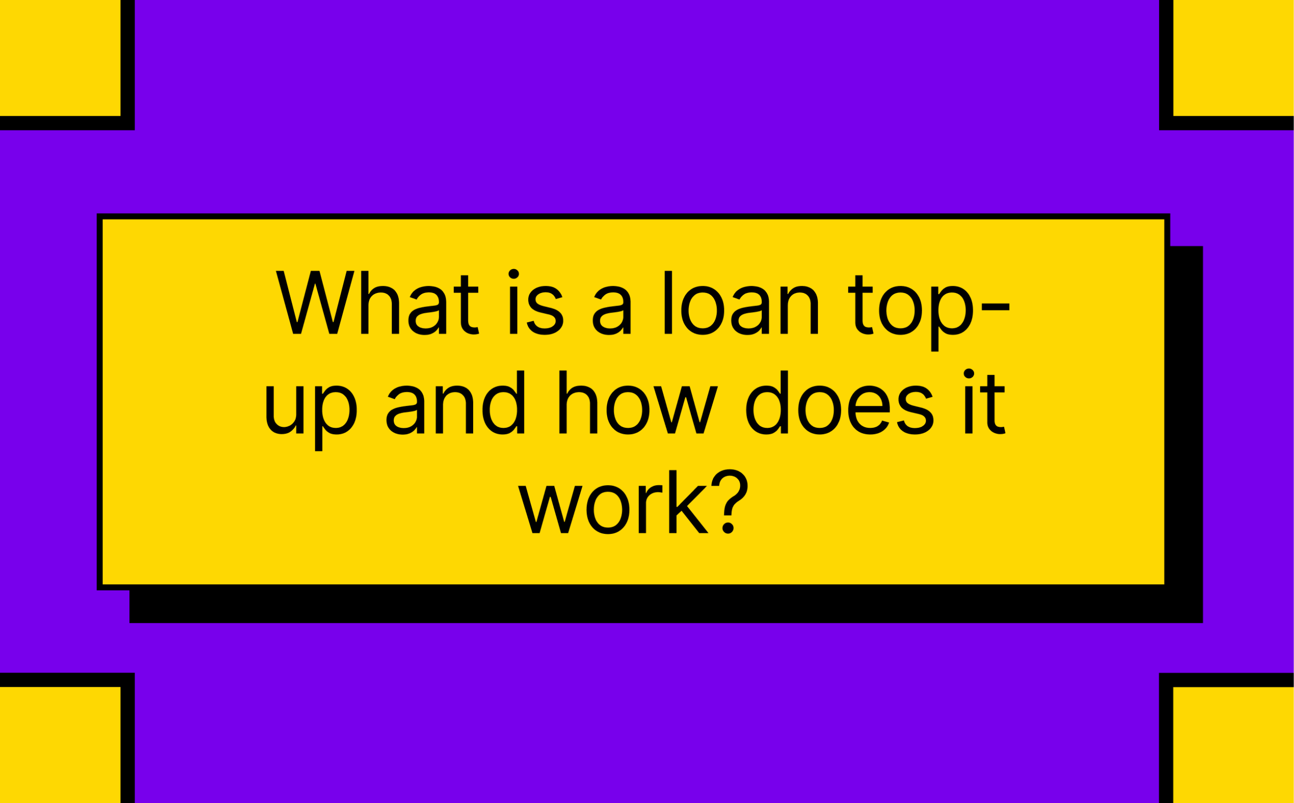What is a loan top-up and how does it wo